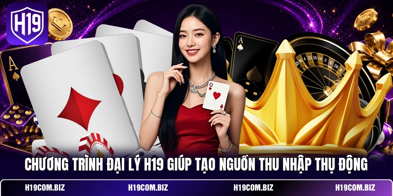 Đại Lý H19 - Hướng Dẫn Đăng Ký Hợp Tác Kinh Doanh Tối Ưu 1 Chương trình đại lý H19 giúp tạo nguồn thu nhập thụ động