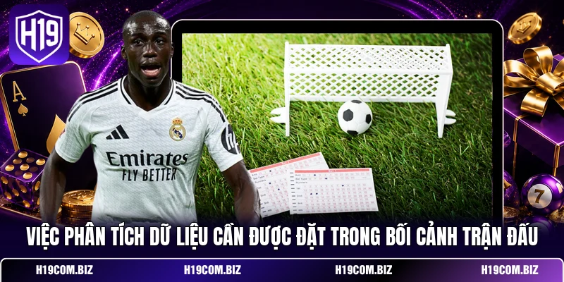 Việc phân tích dữ liệu cần được đặt trong bối cảnh trận đấu 